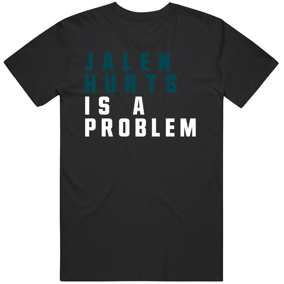 Jalen Hurts Is A Problem Philadelphia Football Fan V2 T Shirt