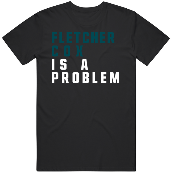 Fletcher Cox Is A Problem Philadelphia Football Fan V2 T Shirt