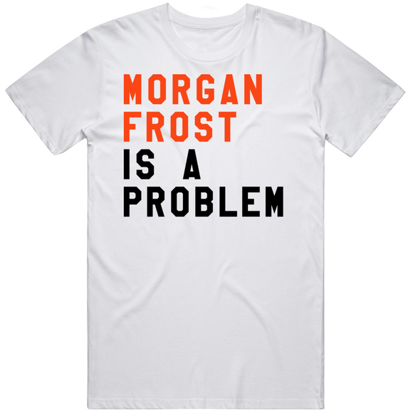 Morgan Frost Is A Problem Philadelphia Hockey Fan V3 T Shirt