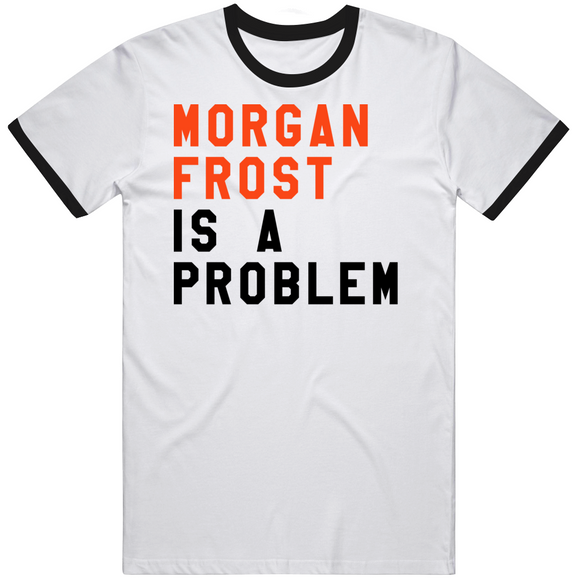 Morgan Frost Is A Problem Philadelphia Hockey Fan V4 T Shirt