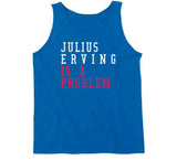 Julius Erving Is A Problem Philadelphia Basketball Fan T Shirt