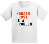 Morgan Frost Is A Problem Philadelphia Hockey Fan V3 T Shirt