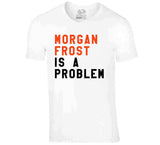 Morgan Frost Is A Problem Philadelphia Hockey Fan V3 T Shirt