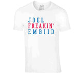 Joel Embiid Freakin Philadelphia Basketball Fan V3 T Shirt