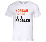 Morgan Frost Is A Problem Philadelphia Hockey Fan V3 T Shirt