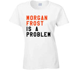 Morgan Frost Is A Problem Philadelphia Hockey Fan V3 T Shirt