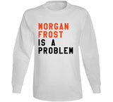 Morgan Frost Is A Problem Philadelphia Hockey Fan V3 T Shirt